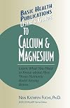 User's Guide to Calcium and Magnesium: Learn What You Need to Know about How These Nutrients Build Strong Bones