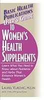 User's Guide to Women's Health Supplements: Learn What You Need to Know About Nutrients and Herbs That Enhance Women's Health