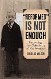 Reformed Is Not Enough: Recovering the Objectivity of the Covenant