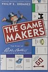 The Game Makers: The Story of Parker Brothers, from Tiddledy Winks to Trivial Pursuit