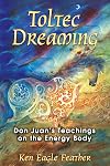 Toltec Dreaming: Don Juan's Teachings on the Energy Body