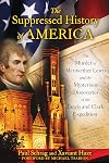 The Suppressed History of America: The Murder of Meriwether Lewis and the Mysterious Discoveries of the Lewis and Clark Expedition
