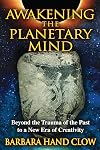 Awakening the Planetary Mind: Beyond the Trauma of the Past to a New Era of Creativity
