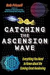 Catching the Ascension Wave: Everything You Need to Know about the Coming Great Awakening (The Sacred Planet)