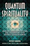 Quantum Spirituality: Science, Gnostic Mysticism, and Connecting with Source Consciousness