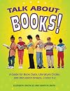 Talk about Books!: A Guide for Book Clubs, Literature Circles, and Discussion Groups, Grades 4-8