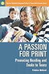 A Passion for Print: Promoting Reading and Books to Teens (Libraries Unlimited Professional Guides for Young Adult Librarians Series)
