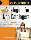 Crash Course in Cataloging for Non-Catalogers: A Casual Conversation on Organizing Information