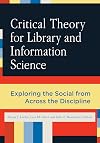 Critical Theory for Library and Information Science: Exploring the Social from Across the Disciplines (Library and Information Science Text)