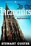 In the Heavenlies: A Commentary on Ephesians