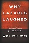 Why Lazarus Laughed: The Essential Doctrine, Zen--Advaita--Tantra