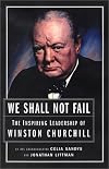 We Shall Not Fail: The Inspiring Leadership of Winston Churchill