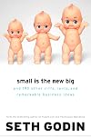 Small Is the New Big: and 183 Other Riffs, Rants, and Remarkable Business Ideas
