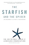 The Starfish and the Spider: The Unstoppable Power of Leaderless Organizations - Ori Brafman