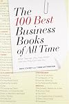 The 100 Best Business Books of All Time: What They Say, Why They Matter, and How They Can Help You