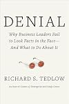 Denial: Why Business Leaders Fail to Look Facts in the Face---and What to Do About It