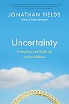 Uncertainty: Turning Fear and Doubt into Fuel for Brilliance