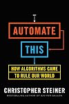 Automate This: How Algorithms Came to Rule Our World