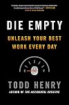 Die Empty: Unleash Your Best Work Every Day