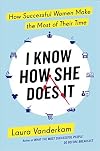 I Know How She Does It: How Successful Women Make the Most of Their Time