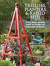Trellises, Planters & Raised Beds: 50 Easy, Unique, and Useful Projects You Can Make with Common Tools and Materials