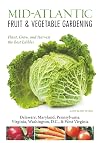 Mid-Atlantic Fruit & Vegetable Gardening: Plant, Grow, and Harvest the Best Edibles - Delaware, Maryland, Pennsylvania, Virginia, Washington D.C., & West Virginia (Fruit & Vegetable Gardening Guides)