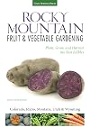 Rocky Mountain Fruit & Vegetable Gardening: Plant, Grow, and Harvest the Best Edibles - Colorado, Idaho, Montana, Utah & Wyoming (Fruit & Vegetable Gardening Guides)