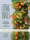 Grow a Living Wall: Create Vertical Gardens with Purpose: Pollinators - Herbs and Veggies - Aromatherapy - Many More