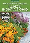 Illinois, Indiana & Ohio Month-by-Month Gardening: What to Do Each Month to Have a Beautiful Garden All Year