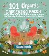 101 Organic Gardening Hacks: Eco-friendly Solutions to Improve Any Garden