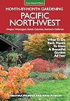 Pacific Northwest Month-by-Month Gardening: What to Do Each Month to Have a Beautiful Garden All Year