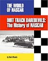 Dirt Track Daredevils: The History of Nascar (The World of Nascar)