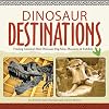 Dinosaur destinations : finding America's best dinosaur dig sites, museums & exhibits