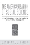 The Americanization of Social Science: Intellectuals and Public Responsibility in the Postwar United States