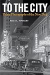 To The City: Urban Photographs of the New Deal (Urban Life, Landscape and Policy)
