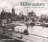 Milwaukee Then and Now