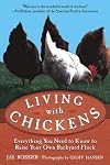 Living with Chickens: Everything You Need to Know to Raise Your Own Backyard Flock