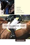 The Seamless Seat: Creating the Ideal Connection with Your Horse