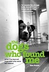 The Dogs Who Found Me: What I've Learned from Pets Who Were Left Behind