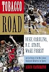 Tobacco Road: Duke, Carolina, N.C. State, Wake Forest, and the History of the Most Intense Backyard Rivalries in Sports
