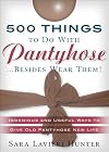 500 Things to Do with Pantyhose... Besides Wear Them! Ingenious and Useful Ways to Give Old Pantyhose New Life