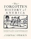 The Forgotten History of America: Little-Known Conflicts of Lasting Importance From the Earliest Colonists to the Eve of the Revolution