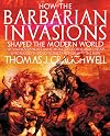 How the Barbarian Invasions Shaped the Modern World: The Vikings, Vandals, Huns, Mongols, Goths, and Tartars who Razed the Old World and Formed the New