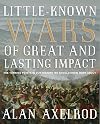 Little-Known Wars of Great and Lasting Impact: The Turning Points in Our History We Should Know More About