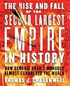 The Rise and Fall of the Second Largest Empire in History: How Genghis Khan's Mongols Almost Conquered the World