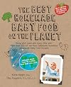 The Best Homemade Baby Food on the Planet: Know What Goes Into Every Bite with More Than 200 of the Most Deliciously Nutritious Homemade Baby Food ... Your Baby Will Love (Best on the Planet)