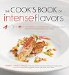 The Cook's Book of Intense Flavors: 101 Surprising Flavor Combinations and Extraordinary Recipes That Excite Your Palate and Pleasure Your Senses