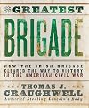 The Greatest Brigade: How the Irish Brigade Cleared the Way to Victory in the American Civil War