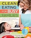 Clean Eating for Busy Families: Get Meals on the Table in Minutes with Simple and Satisfying Whole-Foods Recipes You and Your Kids Will Love-Most Recipes Take Just 30 Minutes or Less!