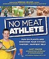 No Meat Athlete: Run on Plants and Discover Your Fittest, Fastest, Happiest Self